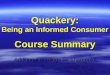 Quackery: Being an Informed Consumer Course Summary Additional readings on Sharepoint