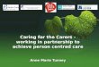 Caring for the Carers - working in partnership to achieve person centred care Anne Marie Tunney