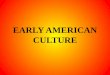 EARLY AMERICAN CULTURE. In this section, you will learn what began to draw the colonies together
