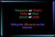 Treasure or Trash Folly or Fact Jewel or Junk Telling the difference on the Internet