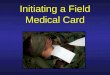Initiating a Field Medical Card. Purpose of the US Field Medical Card (DD Form 1380) Provides medical personnel with essential information about the casualtys