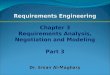 Chapter 3 Requirements Analysis, Negotiation and Modeling Part 3 Dr. Eman Al-Maghary Requirements Engineering