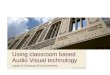 June 2, 2014 Using classroom based Audio Visual technology A guide to Classroom AV and its services