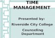 T IME M ANAGEMENT Presented by: Riverside City College Counseling Department