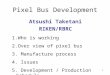 1 Pixel Bus Development Atsushi Taketani RIKEN/RBRC 1.Who is working 2.Over view of pixel bus 3. Manufacture process 4. Issues 5. Development / Production