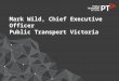 Mark Wild, Chief Executive Officer Public Transport Victoria