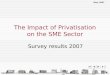 May, 2007 The Impact of Privatisation on the SME Sector Survey results 2007