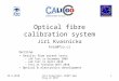 29.9.2010Jiri Kvasnicka, EUDET meeting at DESY 1 Optical fibre calibration system Jiri Kvasnicka kvas@fzu.cz Outline Results from recent tests – LAB Test