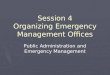 Session 4 Organizing Emergency Management Offices Public Administration and Emergency Management