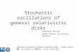 Stochastic oscillations of general relativistic disks Gabriela Mocanu Babes-Bolyai University, Romania Stochastic oscillations of general relativistic