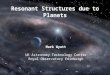 Resonant Structures due to Planets Mark Wyatt UK Astronomy Technology Centre Royal Observatory Edinburgh