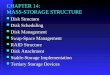 CHAPTER 14: MASS-STORAGE STRUCTURE Disk Structure Disk Structure Disk Scheduling Disk Scheduling Disk Management Disk Management Swap-Space Management