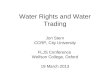 Water Rights and Water Trading Jon Stern CCRP, City University FLJS Conference Wolfson College, Oxford 19 March 2013