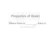 Properties of Water Where there is ________, there is __________!