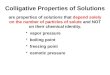 Colligative Properties of Solutions are properties of solutions that depend solely on the number of particles of solute and NOT on their chemical identity