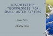 1 DISINFECTION TECHNOLOGIES FOR SMALL WATER SYSTEMS Silver Falls 24 May 2006