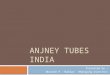 ANJNEY TUBES INDIA Presented by : Bhavesh P. Thakkar (Managing Director)