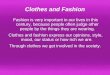 Clothes and Fashion Fashion is very important in our lives in this century, because people often judge other people by the things they are wearing. Clothes