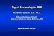 Signal Processing for MRI Richard S. Spencer, M.D., Ph.D. National Institutes of Health National Institute on Aging, Baltimore, MD spencer@helix.nih.gov
