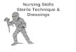Nursing Skills Sterile Technique & Dressings. Terminology Asepsis= absence of germs Surgical asepsis or sterile technique= practices aimed at eliminating