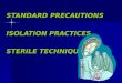 STANDARD PRECAUTIONS ISOLATION PRACTICES STERILE TECHNIQUE