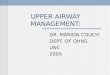 UPPER AIRWAY MANAGEMENT: DR. MARION COUCH DEPT. OF OHNS UNC 2005