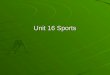 Unit 16 Sports. Aims Understand people talking about sports Master some common expression about sports Enable the students to talk about favorite sports