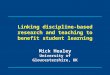 Linking discipline-based research and teaching to benefit student learning Mick Healey University of Gloucestershire, UK