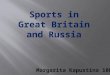 Sports in Great Britain and Russia. The British like sport very much. They are fond of all kinds of sports. Many sports were invented in Great Britain