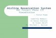 Airline Reservation System MSE Project Phase III Presentation -- Kaavya Kuppa Committee Members: Dr.Daniel Andresen Dr.Torben Amtoft Dr. Mitchell L. Neilsen