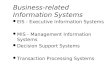 Business-related Information Systems l EIS - Executive Information Systems l MIS - Management Information Systems l Decision Support Systems l Transaction