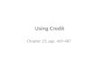 Using Credit Chapter 25, pgs. 469-487. Using Credit Vocabulary Credit Creditor Revolving charge account Charge account Installment account Vehicle leasing