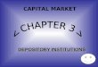 CAPITAL MARKET DEPOSITORY INSTITUTIONS. CONTENTS OF OUR PRESENTATION WHAT A DEPOSITORY INSTITUTION IS ? ASSEST/LIABILITY PROBLEM OF DEPOSITORY INSTITUTIONS