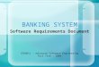 BANKING SYSTEM Software Requirements Document CEN5011 - Advanced Software Engineering Fall Term - 2004