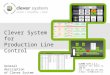 General description of Clever System Clever System for Production Line Control CLEVER Soft s.r.o., Sluneční 127, Kolín II, 280 02 tel.: +420 321 751 081,