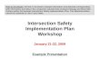 Intersection Safety Implementation Plan Workshop January 21-22, 2009 Example Presentation Note to the Reader: All text in red shows example information
