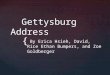 { Gettysburg Address Gettysburg Address By Erica Hsieh, David, Rice Ethan Bumpers, and Zoe Goldberger