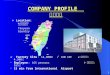 1 COMPANY PROFILE COMPANY PROFILE Location: Factory Site 14,900m 2 / 160 kSF 4,500 Employee 165 persons 1 65 15 min From International Airport Taoyuan