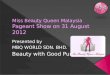 Miss Beauty Queen Malaysia Miss Beauty Queen Malaysia Pageant Show on 31 August 2012 Presented by MBQ WORLD SDN. BHD. Beauty with Good Purpose