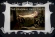 THE ORIGINAL FAIRY TALES. FAIRY TALES Fairy Tale: A fanciful tale of legendary deeds and creatures, usually intended for children. What makes the fairy