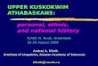 1 UPPER KUSKOKWIM ATHABASKANS: personal, ethnic, and national history Andrej A. Kibrik (Institute of Linguistics, Russian Academy of Sciences) kibrik@comtv.ru