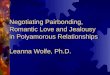 Negotiating Pairbonding, Romantic Love and Jealousy in Polyamorous Relationships Leanna Wolfe, Ph.D