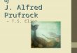 The Love Song of J. Alfred Prufrock The Love Song of J. Alfred Prufrock – T.S. Eliot