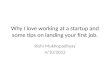 Why I love working at a startup and some tips on landing your first job. Rishi Mukhopadhyay 4/10/2012