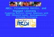 ABCs, Friendship Skills, and Engaged Learning : Promoting Holistic School Readiness with REDI (Research- based, Developmentally-Informed) Strategies Karen