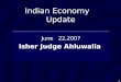 Indian Economy Update June 22,2007 Isher Judge Ahluwalia June 22,2007 Isher Judge Ahluwalia 1