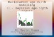 Radiocarbon age-depth modelling II – Bayesian age-depth models Dr. Maarten Blaauw School of Geography, Archaeology and Palaeoecology Queens University