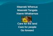 Maanaki Whenua Maanaki Tangata Haere Whakamua Care for the land Care for people Go forward