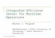 ILA 4-6 November 2003 Integrated GPS/Loran Sensor for Maritime Operations Wouter J. Pelgrum Reelektronika / Delft University of Technology / Gauss Research