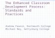 1 The Enhanced Classroom Development Process: Standards and Practices Andrew Faunce, Dartmouth College Michael Ney, Gettysburg College